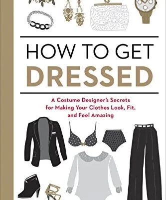 خرید و دانلود نسخه کامل کتاب زبان اصلی How to Get Dressed: A Costume Designer’s Secrets for Making Your Clothes Look, Fit, and Feel Amazing Kindle Edition PDF | دانلود کتاب خارجی