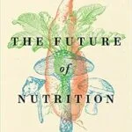 خرید و دانلود نسخه کامل کتاب زبان اصلی The Future of Nutrition: An Insider’s Look at the Science, Why We Keep Getting It Wrong, and How to Start Getting It Right | دانلود کتاب خارجی