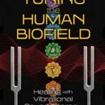 خرید و دانلود نسخه کامل کتاب زبان اصلی Tuning the Human Biofield: Healing with Vibrational Sound Therapy Kindle Edition PDF | دانلود کتاب خارجی