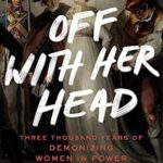 خرید و دانلود نسخه کامل کتاب زبان اصلی Off with Her Head: Three Thousand Years of Demonizing Women in Power PDF | دانلود کتاب خارجی