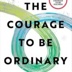 خرید و دانلود نسخه کامل کتاب زبان اصلی The Courage to Be Ordinary: Discover Your Surprising Superpower for a Thriving Life PDF | دانلود کتاب خارجی