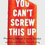 خرید و دانلود نسخه کامل کتاب زبان اصلی You Can’t Screw This Up: Why Eating Takeout, Enjoying Dessert, and Taking the Stress out of Dieting Leads to Weight Loss That Lasts PDF | دانلود کتاب خارجی