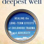 خرید و دانلود نسخه کامل کتاب زبان اصلی The Deepest Well: Healing the Long-Term Effects of Childhood Trauma and Adversity Kindle Edition PDF | دانلود کتاب خارجی