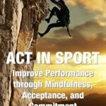 خرید و دانلود نسخه کامل کتاب زبان اصلی ACT IN SPORT: Improve Performance through Mindfulness, Acceptance, and Commitment Kindle Edition PDF | دانلود کتاب خارجی