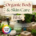 خرید و دانلود نسخه کامل کتاب زبان اصلی Homemade Organic Body and Skin Care Bible: 150 Recipes for Natural, Pure, and Nourishing Skin and Body Care PDF | دانلود کتاب خارجی