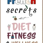خرید و دانلود نسخه کامل کتاب زبان اصلی French Secrets about Diet, Fitness & Wellness (Like The French Book 1) PDF | دانلود کتاب خارجی
