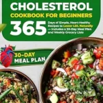 خرید و دانلود نسخه کامل کتاب زبان اصلی Low Cholesterol Cookbook for Beginners: 365 Days of Simple, Heart-Healthy Recipes to Lower LDL Naturally — Includes a 30-Day Meal Plan and Weekly Grocery Lists | دانلود کتاب خارجی