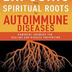 خرید و دانلود نسخه کامل کتاب زبان اصلی Exposing the Spiritual Roots of Autoimmune Diseases: Powerful Answers for Healing and Disease Prevention PDF | دانلود کتاب خارجی