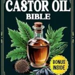 خرید و دانلود نسخه کامل کتاب زبان اصلی Castor Oil Bible: 300 Proven Remedies for Radiant Skin, Better Digestion, Pain Relief & Whole-Body Healing — Backed by Science and Ancient Wisdom PDF | دانلود کتاب خارجی