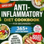 خرید و دانلود نسخه کامل کتاب زبان اصلی Super Easy Anti-Inflammatory Diet Cookbook for Beginners: Effortless, Science-Backed & Tasty Recipes to Soothe Inflammation, Boost Immunity, Relieve Pain, and Restore Your Health! PDF | دانلود کتاب خارجی