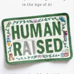 خرید و دانلود نسخه کامل کتاب زبان اصلی Human Raised: Nurturing Connection, Curiosity & Lifelong Learning in the Age of AI PDF | دانلود کتاب خارجی