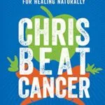خرید و دانلود نسخه کامل کتاب زبان اصلی Chris Beat Cancer: A Comprehensive Plan for Healing Naturally Kindle Edition PDF | دانلود کتاب خارجی