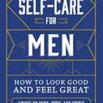 خرید و دانلود نسخه کامل کتاب زبان اصلی Self-Care for Men: How to Look Good and Feel Great PDF | دانلود کتاب خارجی