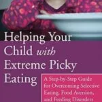 خرید و دانلود نسخه کامل کتاب زبان اصلی Helping Your Child with Extreme Picky Eating: A Step-by-Step Guide for Overcoming Selective Eating, Food Aversion, and Feeding Disorders PDF | دانلود کتاب خارجی