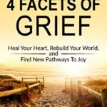 خرید و دانلود نسخه کامل کتاب زبان اصلی The 4 Facets of Grief: Heal Your Heart, Rebuild Your World, and Find New Pathways to Joy Kindle Edition PDF | دانلود کتاب خارجی