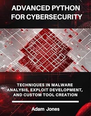 خرید و دانلود نسخه کامل کتاب زبان اصلی Advanced Python for Cybersecurity: Techniques in Malware Analysis, Exploit Development, and Custom Tool Creation PDF | دانلود کتاب خارجی