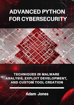 خرید و دانلود نسخه کامل کتاب زبان اصلی Advanced Python for Cybersecurity: Techniques in Malware Analysis, Exploit Development, and Custom Tool Creation PDF | دانلود کتاب خارجی