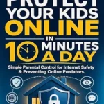خرید و دانلود نسخه کامل کتاب زبان اصلی How to Protect Your Kids Online in 10 Minutes a Day: A Parent’s Daily Action Plan for Safer Phones, Gaming, Social Media, Cyberbullying, Sextortion, and Online Predators PDF | دانلود کتاب خارجی