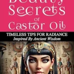 خرید و دانلود نسخه کامل کتاب زبان اصلی The Beauty Secrets Of Castor Oil : Timeless Tips For Radiance Inspired By Ancient Wisdom PDF | دانلود کتاب خارجی