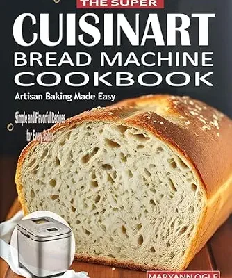 خرید و دانلود نسخه کامل کتاب زبان اصلی The Super Cuisinart Bread Machine Cookbook: Artisan Baking Made Easy: Simple and Flavorful Recipes for Every Baker | دانلود کتاب خارجی
