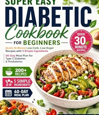 خرید و دانلود نسخه کامل کتاب زبان اصلی Super Easy Diabetic Cookbook for Beginners: Quick 30-Minute Low-Carb, Low-Sugar Recipes with 5 Simple Ingredients | 60-Day Meal Plan for Type 2 Diabetes & Prediabetes | دانلود کتاب خارجی