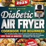 خرید و دانلود نسخه کامل کتاب زبان اصلی Diabetic Air Fryer Cookbook for Beginners: 20-Minute Delicious & Healthy Recipes for Busy Moms Managing Diabetes | دانلود کتاب خارجی