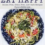 خرید و دانلود نسخه کامل کتاب زبان اصلی Eat Happy: Gluten Free, Grain Free, Low Carb Recipes For A Joyful Life (Eat Happy Too: 160+ New Gluten Free, Grain Free, Low Carb Recipes for a Joyful Life) | دانلود کتاب خارجی