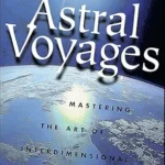 خرید و دانلود نسخه کامل کتاب زبان اصلی Astral Voyages: Mastering the Art of Interdimensional Travel (Astral Projection) PDF | دانلود کتاب خارجی