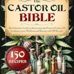 خرید و دانلود نسخه کامل کتاب زبان اصلی THE CASTOR OIL BIBLE: The Definitive Guide to Discovering The Power Of Castor Oil to Enhance Your Wellness and Beauty With 150 Recipes PDF | دانلود کتاب خارجی
