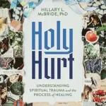 خرید و دانلود نسخه کامل کتاب زبان اصلی Holy Hurt: Understanding Spiritual Trauma and the Process of Healing (A Clinically Informed and Compassionate Guide) PDF | دانلود کتاب خارجی