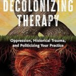 خرید و دانلود نسخه کامل کتاب زبان اصلی Decolonizing Therapy: Oppression, Historical Trauma, and Politicizing Your Practice PDF | دانلود کتاب خارجی