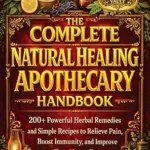 خرید و دانلود نسخه کامل کتاب زبان اصلی The Complete Natural Healing Apothecary Handbook: 200+ Natural Herbal Remedies and Simple Recipes to Relieve Pain, Boost Immunity, and Help You Sleep Better PDF | دانلود کتاب خارجی