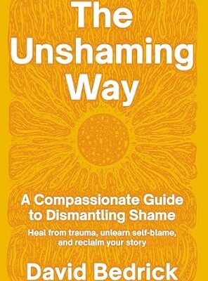 خرید و دانلود نسخه کامل کتاب زبان اصلی The Unshaming Way: A Compassionate Guide to Dismantling Shame–Heal from trauma, unlearn self-blame, and reclaim your story PDF | دانلود کتاب خارجی