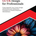 خرید و دانلود نسخه کامل کتاب زبان اصلی Ultimate UI/UX Design for Professionals: Create Impactful, User-Centric Designs with Research and Collaboration Techniques for Seamless Responsive Web Interfaces (English Edition) PDF | دانلود کتاب خارجی