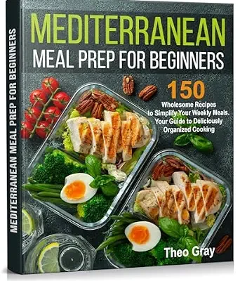 خرید و دانلود نسخه کامل کتاب زبان اصلی Mediterranean Meal Prep for Beginners: 150 Wholesome Recipes to Simplify Your Weekly Meals. Your Guide to Deliciously Organized Cooking | دانلود کتاب خارجی