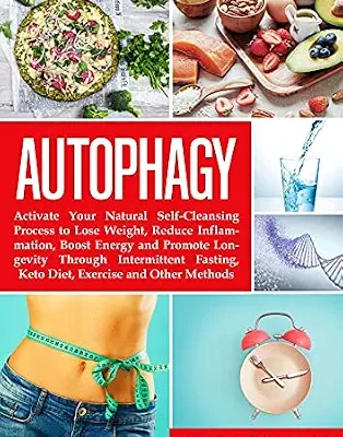 خرید و دانلود نسخه کامل کتاب زبان اصلی Autophagy: Activate Your Natural Self-Cleansing Process to Lose Weight, Reduce Inflammation, Boost Energy and Promote Longevity Through Intermittent Fasting, Keto Diet, Exercise and Other Methods | دانلود کتاب خارجی