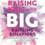 خرید و دانلود نسخه کامل کتاب زبان اصلی Raising Kids with Big, Baffling Behaviors: Brain-Body-Sensory Strategies That Really Work PDF | دانلود کتاب خارجی