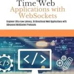 خرید و دانلود نسخه کامل کتاب زبان اصلی Building Real-Time Web Applications with WebSockets: Engineer Ultra-Low Latency, Bi-Directional Web Applications with Advanced WebSocket Protocols PDF | دانلود کتاب خارجی