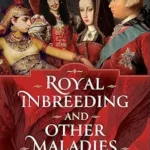 خرید و دانلود نسخه کامل کتاب زبان اصلی Royal Inbreeding and Other Maladies: A History of Royal Intermarriage and its Consequences | دانلود کتاب خارجی