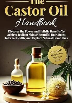 خرید و دانلود نسخه کامل کتاب زبان اصلی The Castor Oil Handbook: Discover The Power and Holistic Benefits To Achieve Radiant Skin & Beautiful Hair, Boost Internal Health, And Explore Natural Home Uses PDF | دانلود کتاب خارجی