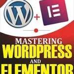 خرید و دانلود نسخه کامل کتاب زبان اصلی Mastering WordPress And Elementor : A Definitive Guide to Building Custom Websites Using WordPress and Elementor Plugin PDF | دانلود کتاب خارجی