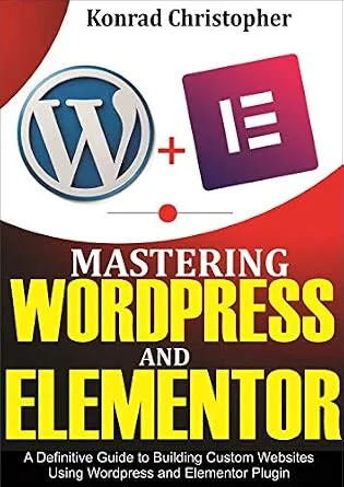خرید و دانلود نسخه کامل کتاب زبان اصلی Mastering WordPress And Elementor : A Definitive Guide to Building Custom Websites Using WordPress and Elementor Plugin PDF | دانلود کتاب خارجی