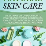 خرید و دانلود نسخه کامل کتاب زبان اصلی Natural Skin Care: The Ultimate DIY Guide on How to Make Organic Toners, Moisturizers, Body Butters, Lotions, Balms, Scrubs, Masks, Cleansers, Serums, and More (Organic Body Care) PDF | دانلود کتاب خارجی