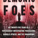 خرید و دانلود نسخه کامل کتاب زبان اصلی Demonic Foes: My Twenty-Five Years as a Psychiatrist Investigating Possessions, Diabolic Attacks, and the Paranormal PDF | دانلود کتاب خارجی