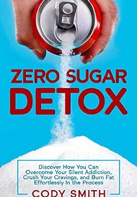 خرید و دانلود نسخه کامل کتاب زبان اصلی Zero Sugar Detox: Discover How You Can Overcome Your Silent Addiction, Crush Your Cravings, and Burn Fat Effortlessly in the Process | دانلود کتاب خارجی