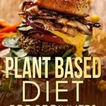 خرید و دانلود نسخه کامل کتاب زبان اصلی Plant Based Diet for Beginners: Optimal Health, Weight, & Well Being With Delicious, Affordable, & Easy Recipes, Habits, and Lifestyle Hacks | دانلود کتاب خارجی