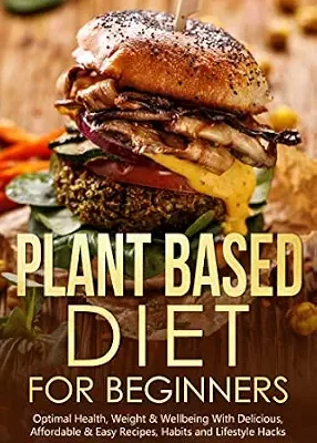 خرید و دانلود نسخه کامل کتاب زبان اصلی Plant Based Diet for Beginners: Optimal Health, Weight, & Well Being With Delicious, Affordable, & Easy Recipes, Habits, and Lifestyle Hacks | دانلود کتاب خارجی