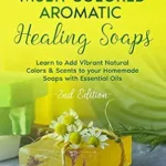خرید و دانلود نسخه کامل کتاب زبان اصلی How to Make Multi Colored Aromatic Healing Soaps: Learn to Add Vibrant, Natural Colors & Scents to your Homemade Soaps with Essential Oils – 2nd Edition PDF | دانلود کتاب خارجی