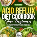 خرید و دانلود نسخه کامل کتاب زبان اصلی Acid Reflux Diet Cookbook for Beginners: 200+ Easy & Delicious Recipes to Naturally Reduce GERD Symptoms, Improve Digestion, Ease Heartburn, and Enjoy Comforting Meals Without Discomfort | دانلود کتاب خارجی