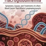 خرید و دانلود نسخه کامل کتاب زبان اصلی Waldenström’s Macroglobulinemia : Symptoms, Causes, and Treatments of a Rare Blood Cancer That Affects Lymphoplasmacytic Cells | دانلود کتاب خارجی